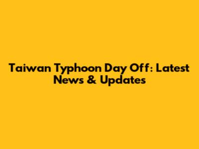 Taiwan Typhoon Day Off: Latest News & Updates