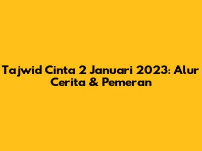 Tajwid Cinta 2 Januari 2023: Alur Cerita & Pemeran
