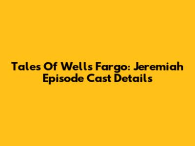 Tales Of Wells Fargo: Jeremiah Episode Cast Details