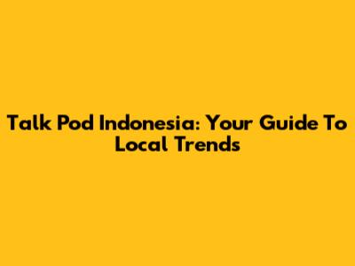 Talk Pod Indonesia: Your Guide To Local Trends