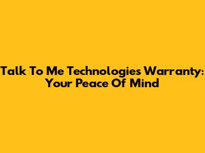 Talk To Me Technologies Warranty: Your Peace Of Mind