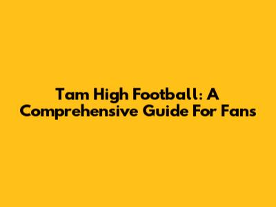 Tam High Football: A Comprehensive Guide For Fans