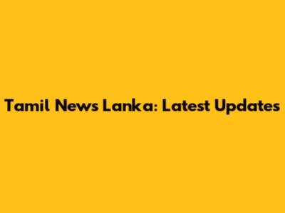 Tamil News Lanka: Latest Updates