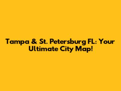 Tampa & St. Petersburg FL: Your Ultimate City Map!