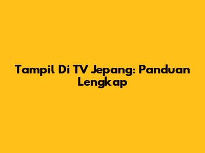 Tampil Di TV Jepang: Panduan Lengkap