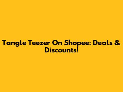 Tangle Teezer On Shopee: Deals & Discounts!