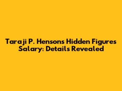 Taraji P. Henson's Hidden Figures Salary: Details Revealed