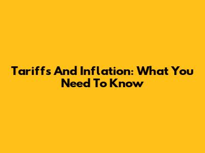 Tariffs And Inflation: What You Need To Know