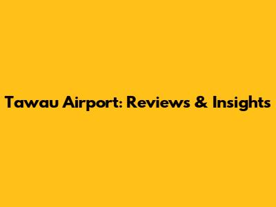 Tawau Airport: Reviews & Insights