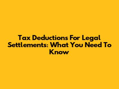Tax Deductions For Legal Settlements: What You Need To Know