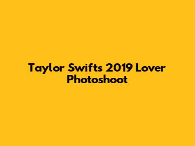 Taylor Swift's 2019 Lover Photoshoot