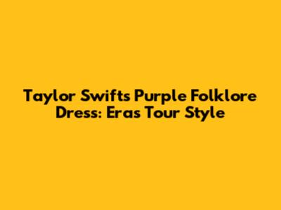 Taylor Swift's Purple Folklore Dress: Eras Tour Style
