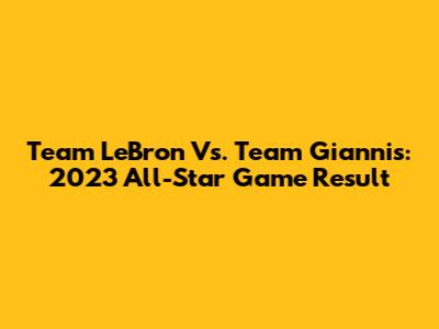 Team LeBron Vs. Team Giannis: 2023 All-Star Game Result