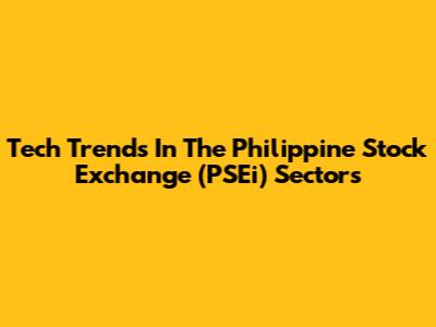 Tech Trends In The Philippine Stock Exchange (PSEi) Sectors
