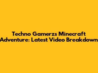 Techno Gamerz's Minecraft Adventure: Latest Video Breakdown