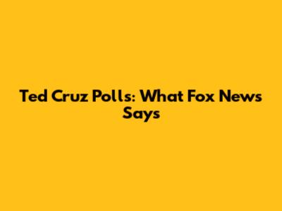Ted Cruz Polls: What Fox News Says