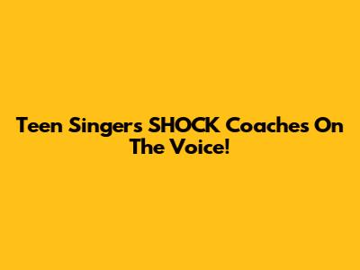 Teen Singers SHOCK Coaches On The Voice!