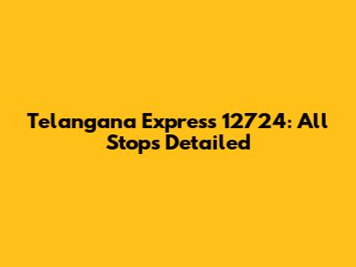 Telangana Express 12724: All Stops Detailed