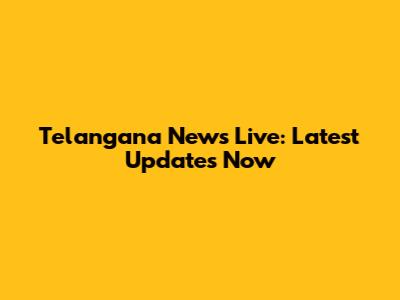 Telangana News Live: Latest Updates Now
