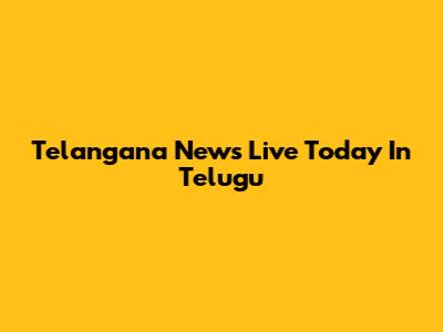 Telangana News Live Today In Telugu