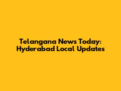 Telangana News Today: Hyderabad Local Updates