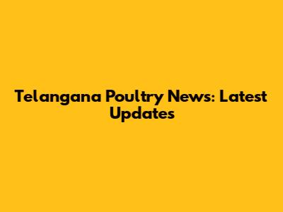 Telangana Poultry News: Latest Updates