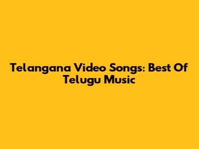 Telangana Video Songs: Best Of Telugu Music