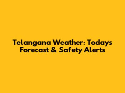 Telangana Weather: Today's Forecast & Safety Alerts