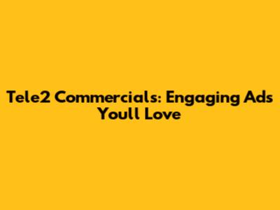 Tele2 Commercials: Engaging Ads You'll Love