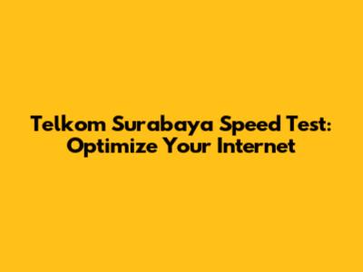 Telkom Surabaya Speed Test: Optimize Your Internet