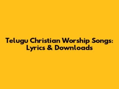 Telugu Christian Worship Songs: Lyrics & Downloads