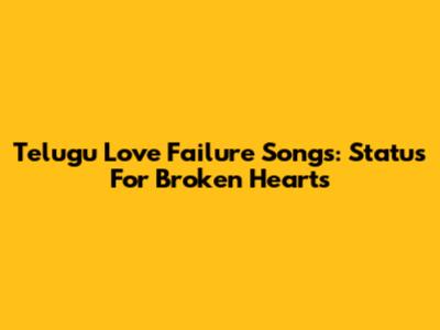 Telugu Love Failure Songs: Status For Broken Hearts