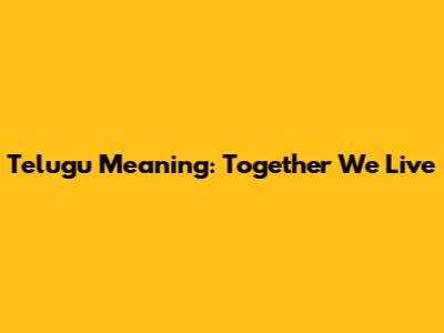 Telugu Meaning: "Together We Live"