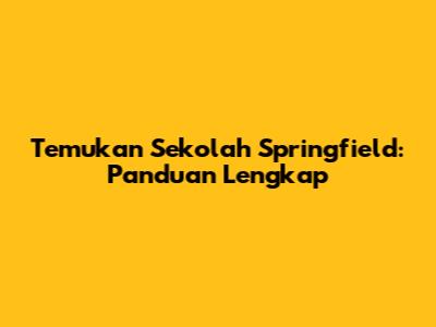 Temukan Sekolah Springfield: Panduan Lengkap