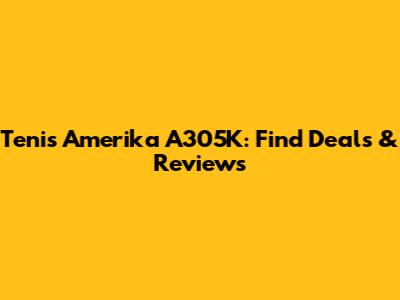 Tenis Amerika A305K: Find Deals & Reviews