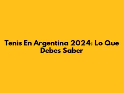 Tenis En Argentina 2024: Lo Que Debes Saber