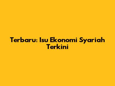 Terbaru: Isu Ekonomi Syariah Terkini
