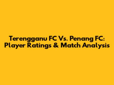 Terengganu FC Vs. Penang FC: Player Ratings & Match Analysis