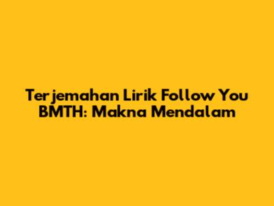 Terjemahan Lirik "Follow You" BMTH: Makna Mendalam