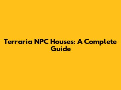 Terraria NPC Houses: A Complete Guide