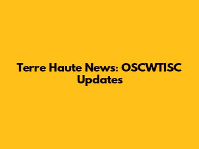 Terre Haute News: OSCWTISC Updates