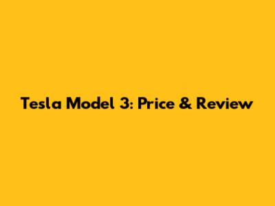 Tesla Model 3: Price & Review