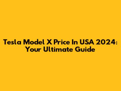 Tesla Model X Price In USA 2024: Your Ultimate Guide
