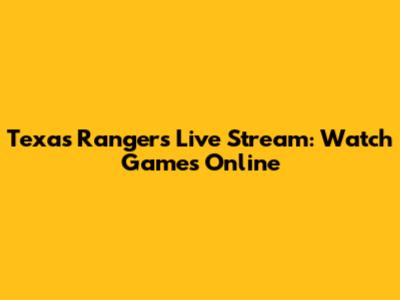 Texas Rangers Live Stream: Watch Games Online
