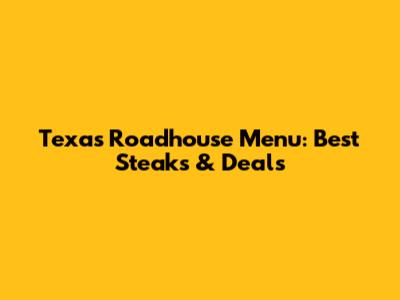 Texas Roadhouse Menu: Best Steaks & Deals