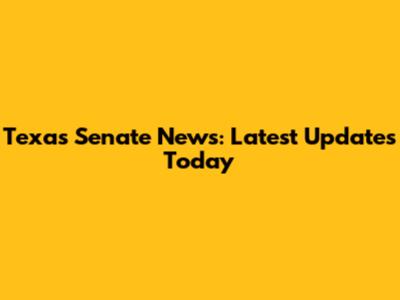 Texas Senate News: Latest Updates Today