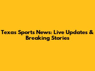 Texas Sports News: Live Updates & Breaking Stories