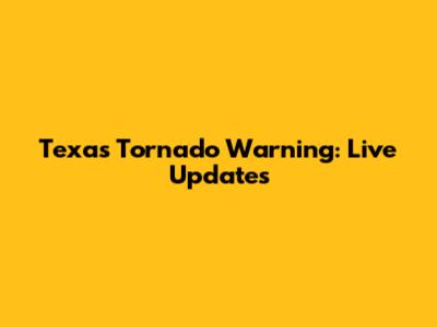 Texas Tornado Warning: Live Updates