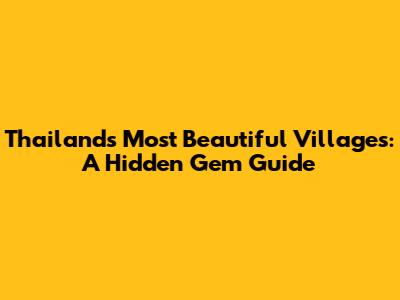 Thailand's Most Beautiful Villages: A Hidden Gem Guide