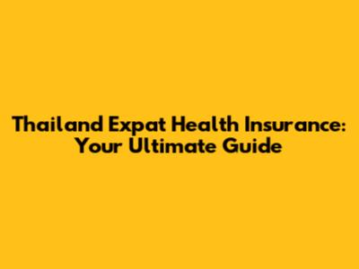 Thailand Expat Health Insurance: Your Ultimate Guide